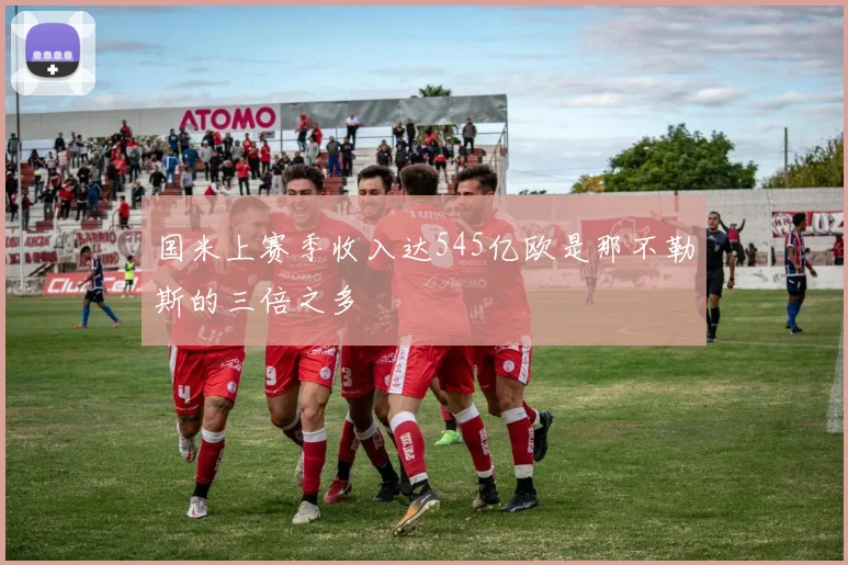 国米上赛季收入达545亿欧是那不勒斯的三倍之多