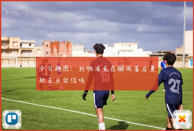 今日趣图：利物浦竟在瞬间落后曼联五分你信吗